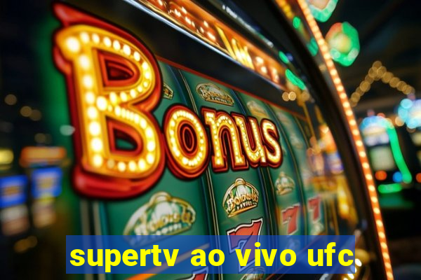 supertv ao vivo ufc